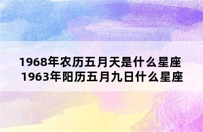 1968年农历五月天是什么星座 1963年阳历五月九日什么星座